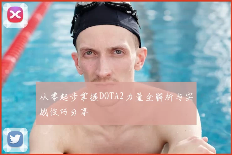 从零起步掌握DOTA2力量全解析与实战技巧分享