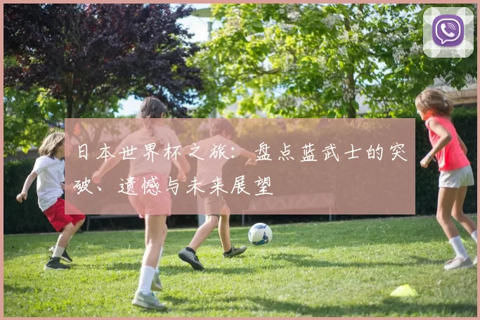 日本世界杯之旅:盘点蓝武士的突破、遗憾与未来展望