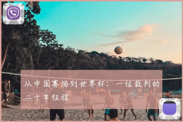 从中国赛场到世界杯:一位裁判的二十年征程