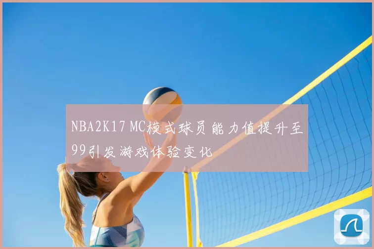 NBA2K17 MC模式球员能力值提升至99引发游戏体验变化