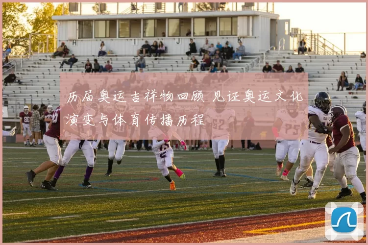历届奥运吉祥物回顾 见证奥运文化演变与体育传播历程
