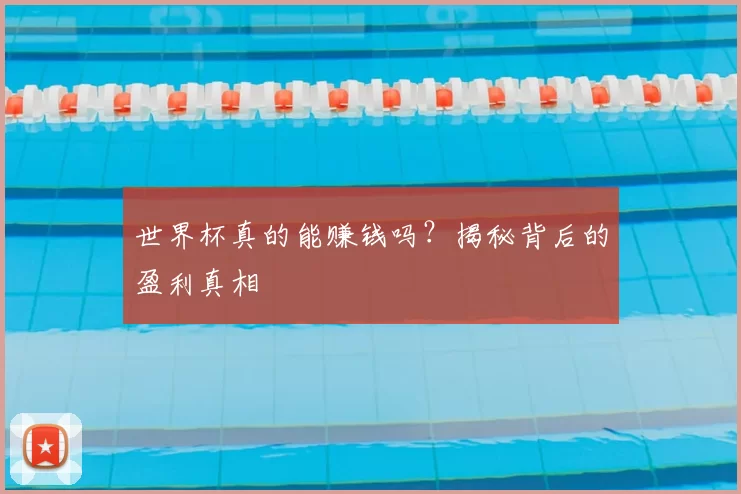 世界杯真的能赚钱吗?揭秘背后的盈利真相