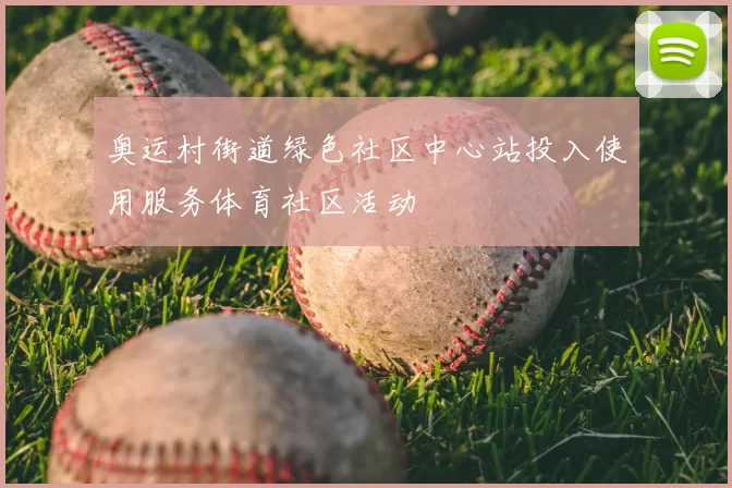 奥运村街道绿色社区中心站投入使用服务体育社区活动