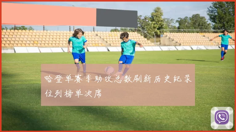哈登单赛季助攻总数刷新历史纪录位列榜单次席