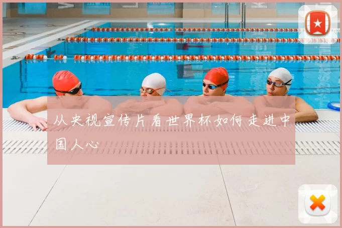 从央视宣传片看世界杯如何走进中国人心