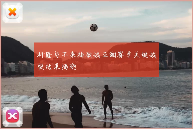 科隆与不来梅激战正酣赛季关键战役结果揭晓