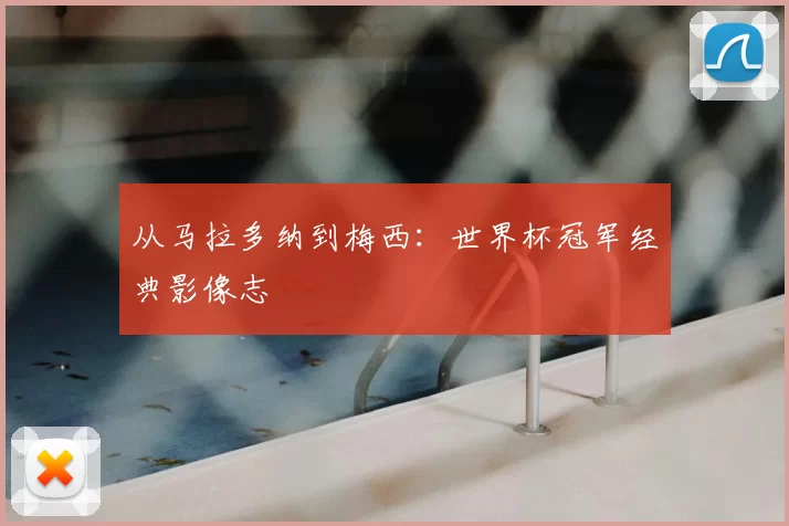 从马拉多纳到梅西：世界杯冠军经典影像志