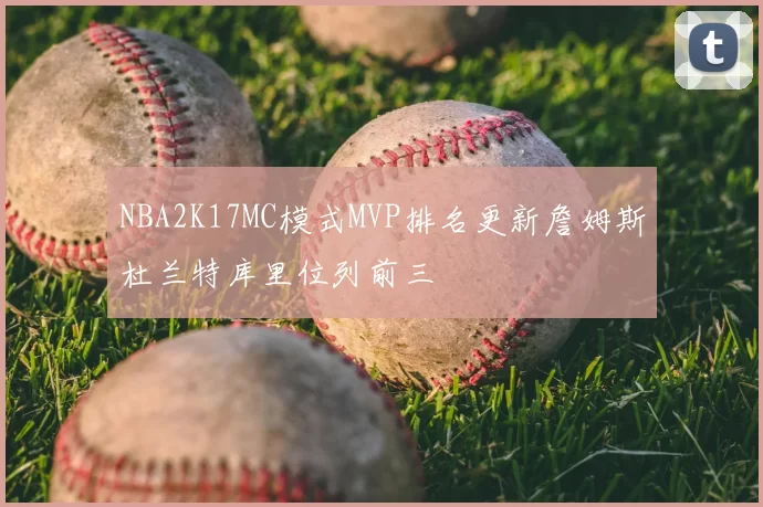NBA2K17MC模式MVP排名更新詹姆斯杜兰特库里位列前三